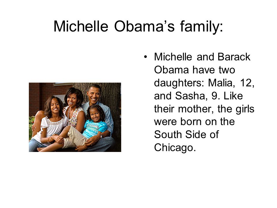 Michelle Obama’s family: Michelle and Barack Obama have two daughters: Malia, 12, and Sasha, 9.