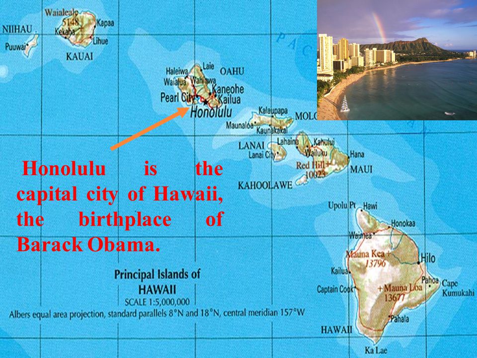 Honolulu is the capital city of Hawaii, the birthplace of Barack Obama.