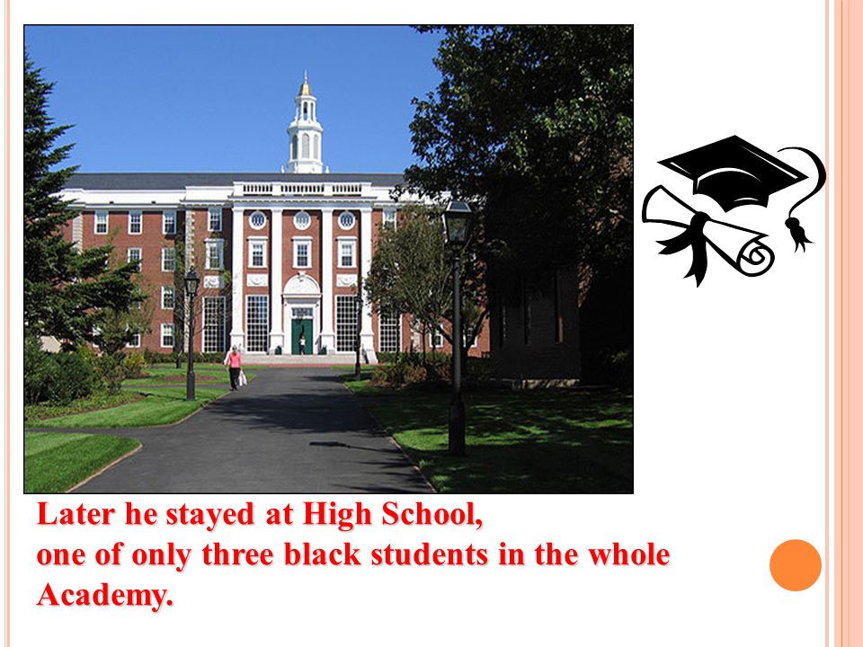 Later he stayed at High School, one of only three black students in the whole Academy.