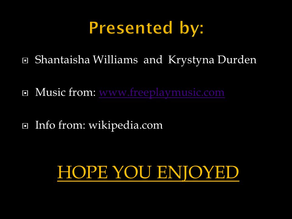 Shantaisha Williams and Krystyna Durden  Music from:    Info from: wikipedia.com HOPE YOU ENJOYED