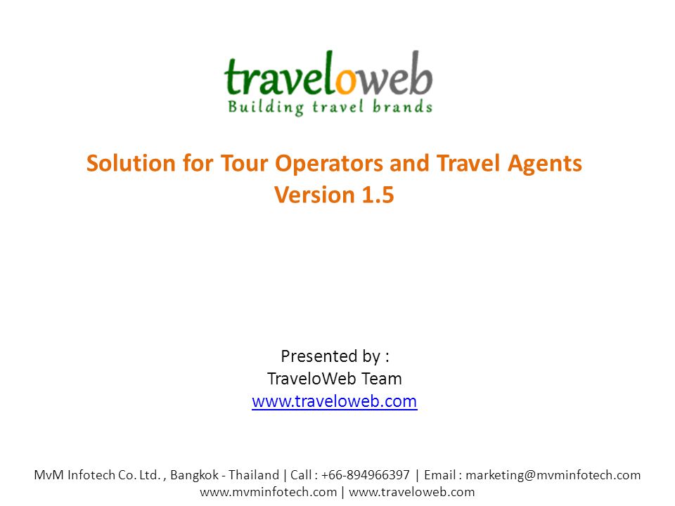 Solution for Tour Operators and Travel Agents Version 1.5 Presented by : TraveloWeb Team     MvM Infotech Co.