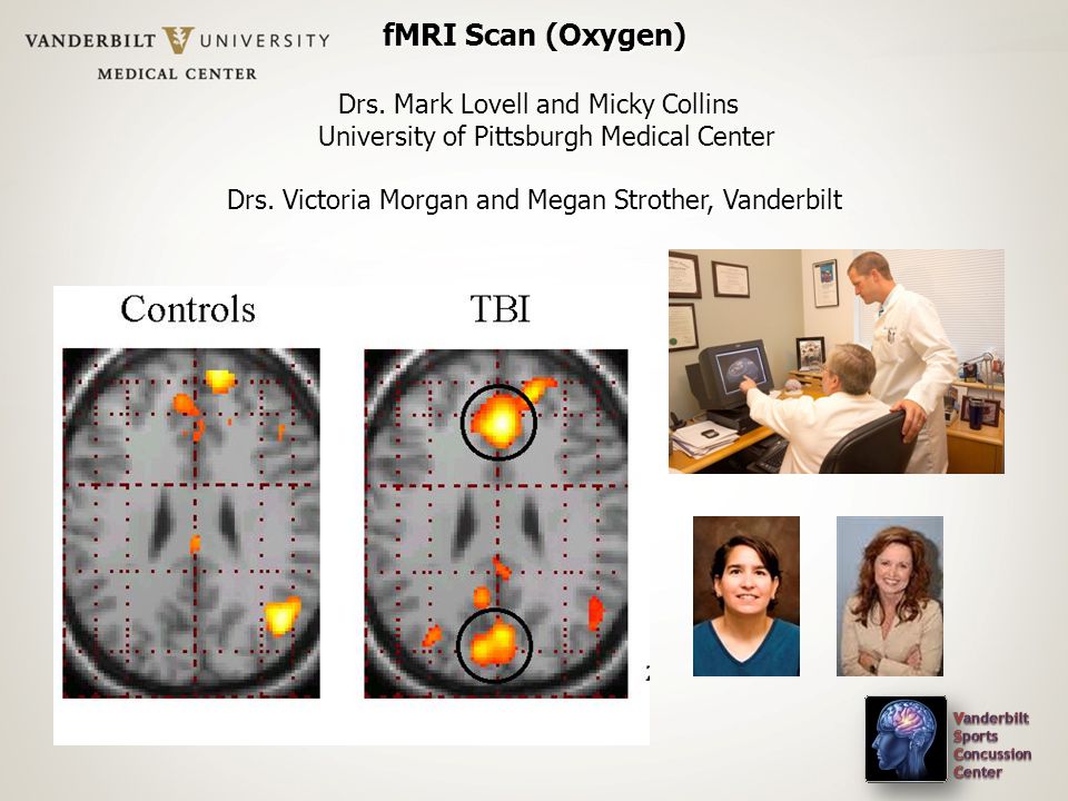 fMRI Scan (Oxygen) Drs. Mark Lovell and Micky Collins University of Pittsburgh Medical Center Drs.