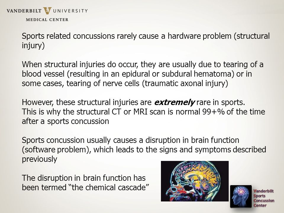 Sports related concussions rarely cause a hardware problem (structural injury) When structural injuries do occur, they are usually due to tearing of a blood vessel (resulting in an epidural or subdural hematoma) or in some cases, tearing of nerve cells (traumatic axonal injury) However, these structural injuries are extremely rare in sports.