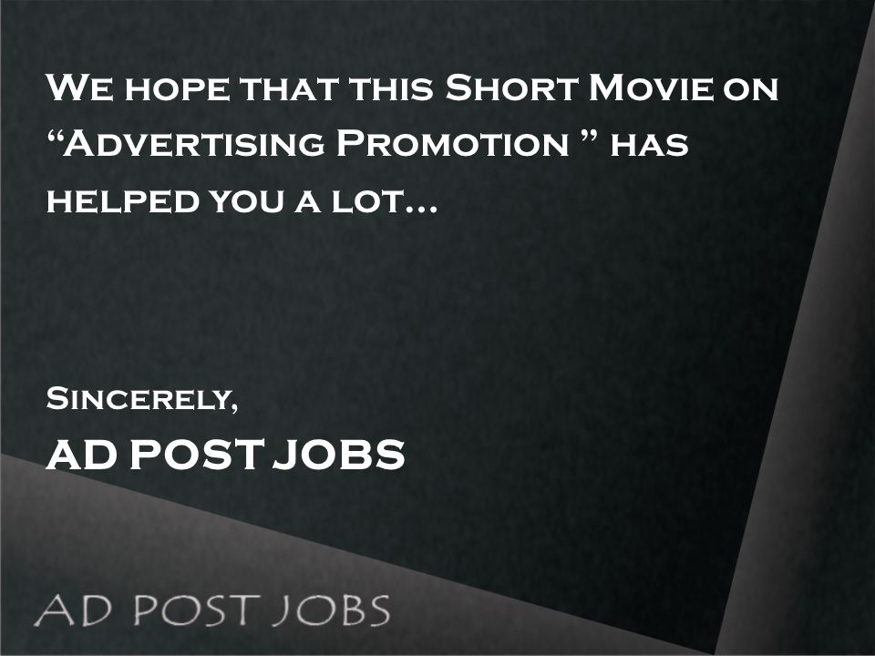We hope that this Short Movie on Advertising Promotion has helped you a lot… Sincerely, AD POST JOBS