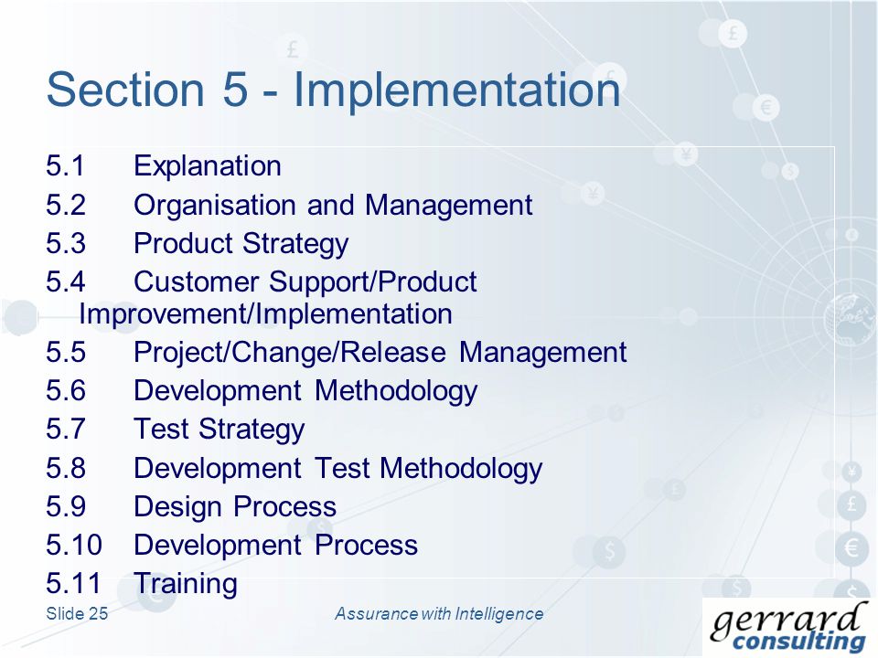5.1Explanation 5.2Organisation and Management 5.3Product Strategy 5.4Customer Support/Product Improvement/Implementation 5.5Project/Change/Release Management 5.6Development Methodology 5.7Test Strategy 5.8Development Test Methodology 5.9Design Process 5.10Development Process 5.11Training Section 5 - Implementation Slide 25Assurance with Intelligence