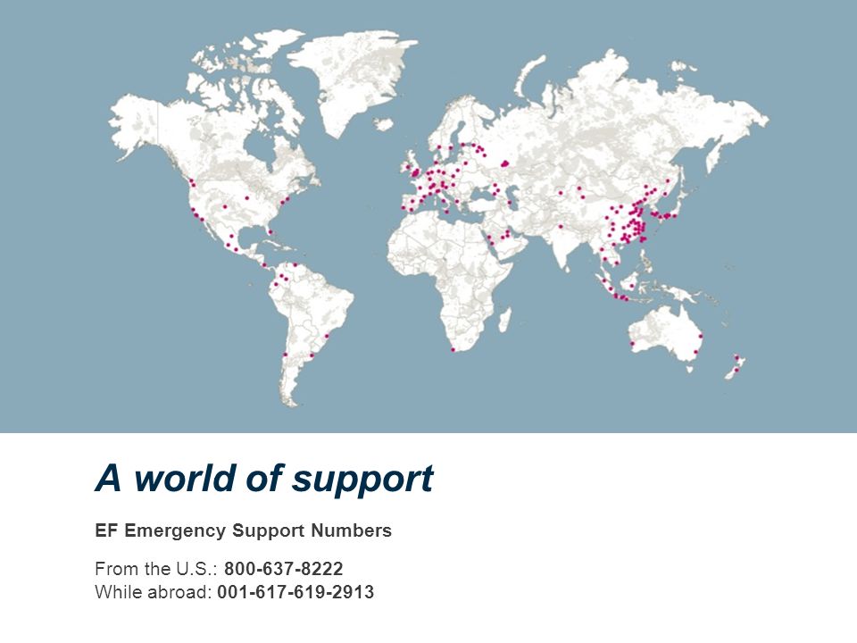 A world of support EF Emergency Support Numbers From the U.S.: While abroad: