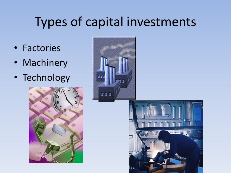 Types of capital investments Factories Machinery Technology
