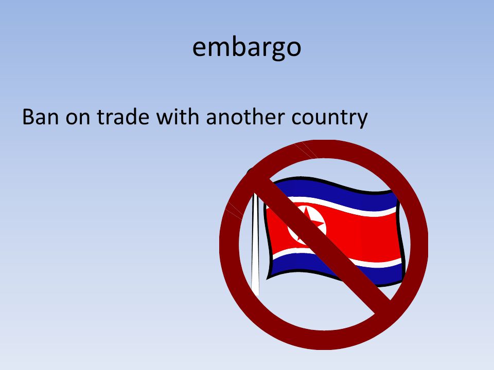 embargo Ban on trade with another country