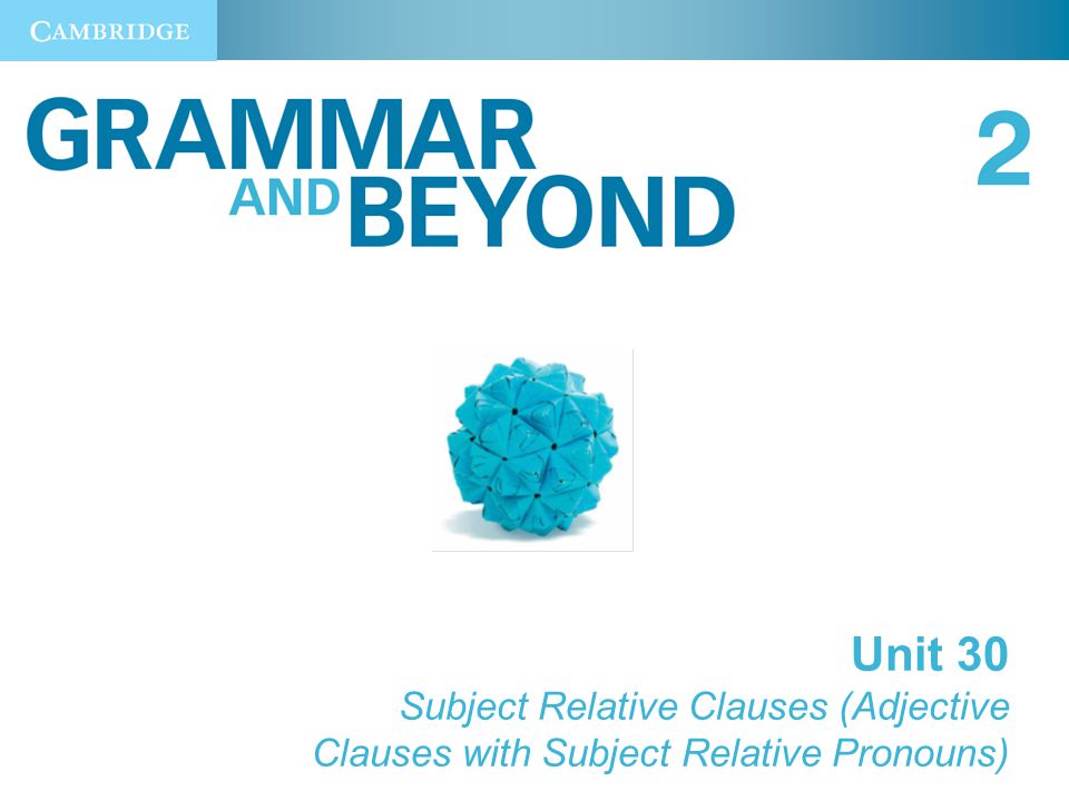 Unit 30 Subject Relative Clauses (Adjective Clauses with Subject Relative Pronouns)