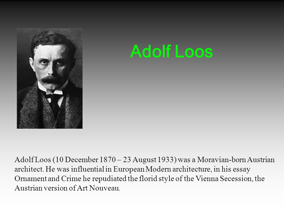 Adolf Loos (10 December 1870 – 23 August 1933) was a Moravian-born Austrian architect.
