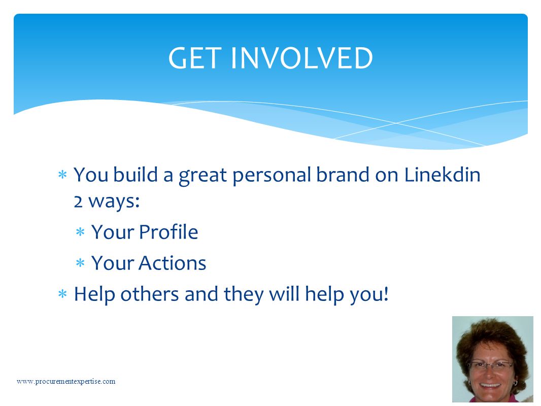  You build a great personal brand on Linekdin 2 ways:  Your Profile  Your Actions  Help others and they will help you.