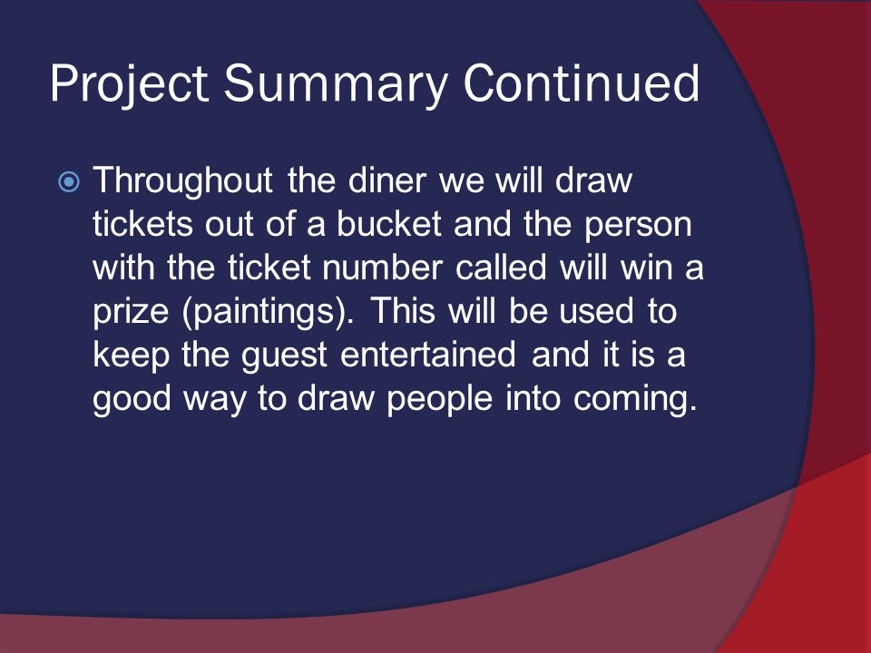 Project Summary Continued  Throughout the diner we will draw tickets out of a bucket and the person with the ticket number called will win a prize (paintings).