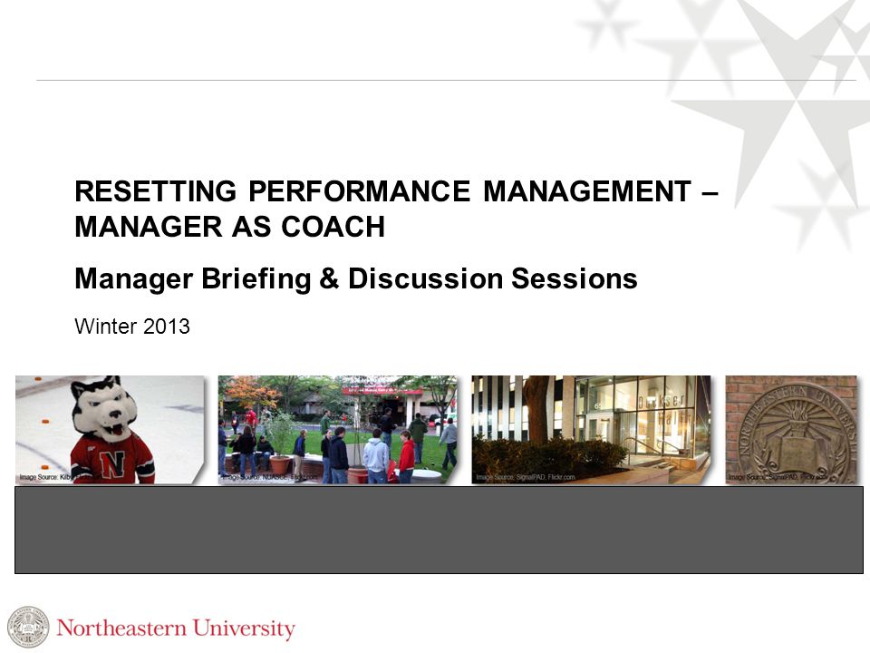 RESETTING PERFORMANCE MANAGEMENT – MANAGER AS COACH Manager Briefing & Discussion Sessions Winter 2013