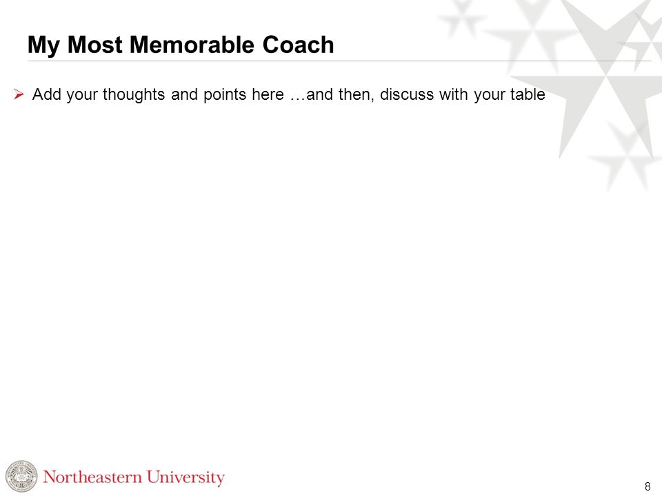 My Most Memorable Coach  Add your thoughts and points here …and then, discuss with your table 8