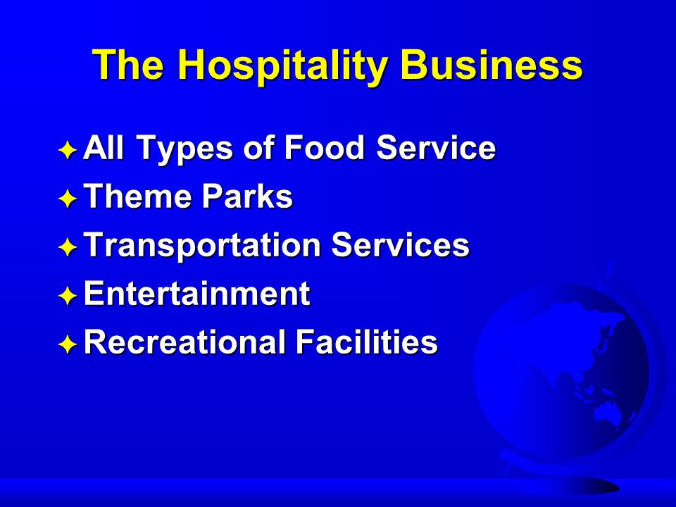 The Hospitality Business F All Types of Food Service F Theme Parks F Transportation Services F Entertainment F Recreational Facilities