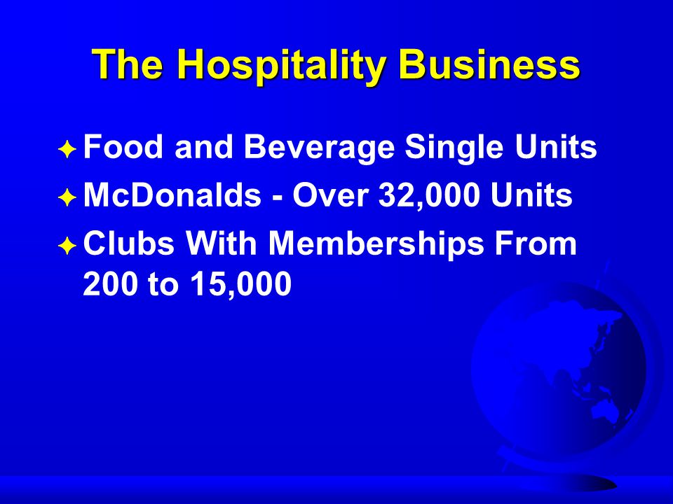 The Hospitality Business F F Food and Beverage Single Units F F McDonalds - Over 32,000 Units F F Clubs With Memberships From 200 to 15,000