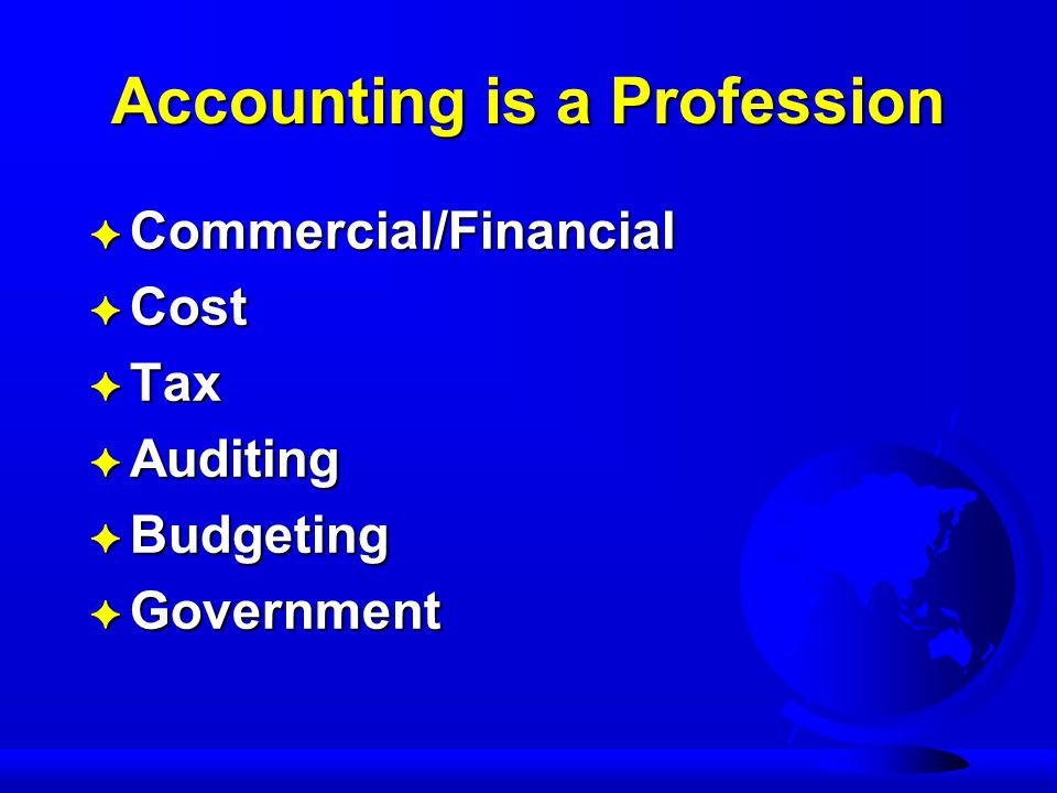 Accounting is a Profession F Commercial/Financial F Cost F Tax F Auditing F Budgeting F Government