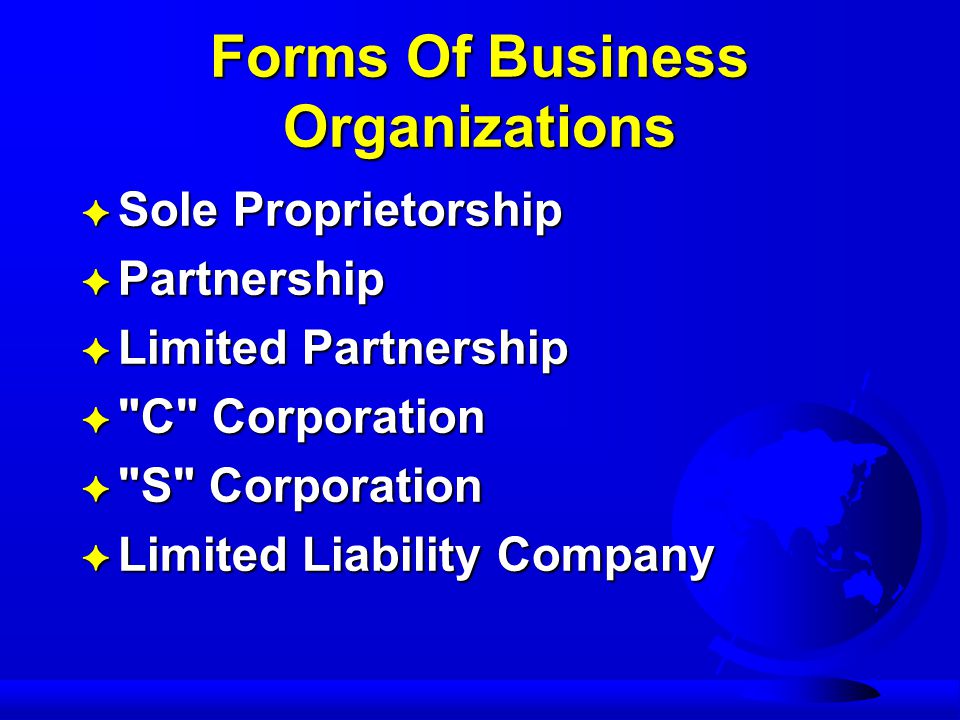 Forms Of Business Organizations F Sole Proprietorship F Partnership F Limited Partnership F C Corporation F S Corporation F Limited Liability Company
