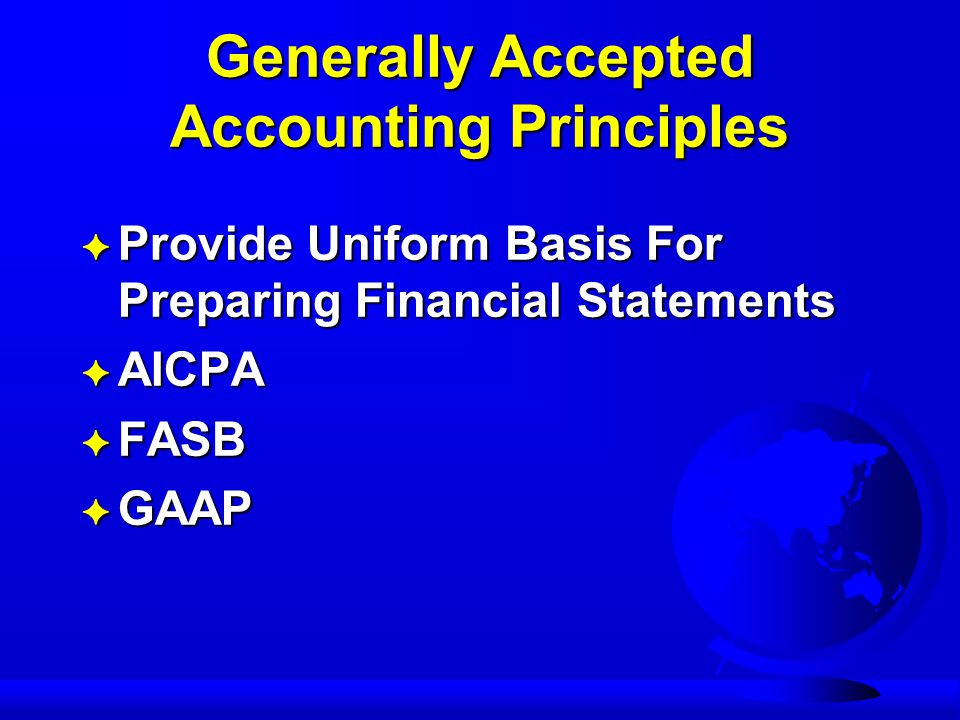 Generally Accepted Accounting Principles F Provide Uniform Basis For Preparing Financial Statements F AICPA F FASB F GAAP