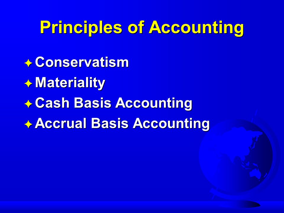 Principles of Accounting F Conservatism F Materiality F Cash Basis Accounting F Accrual Basis Accounting