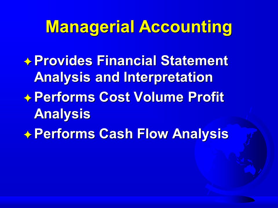 Managerial Accounting F Provides Financial Statement Analysis and Interpretation F Performs Cost Volume Profit Analysis F Performs Cash Flow Analysis