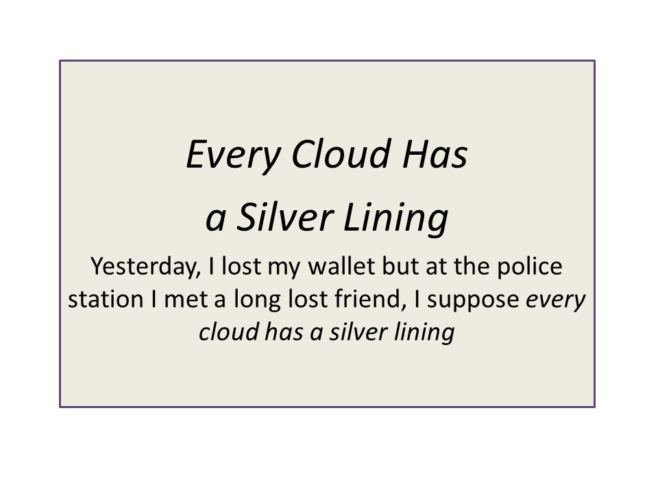 Twenty English idioms and common expressions. Every Cloud Has a Silver  Lining Yesterday, I lost my wallet but at the police station I met a long  lost. - ppt download