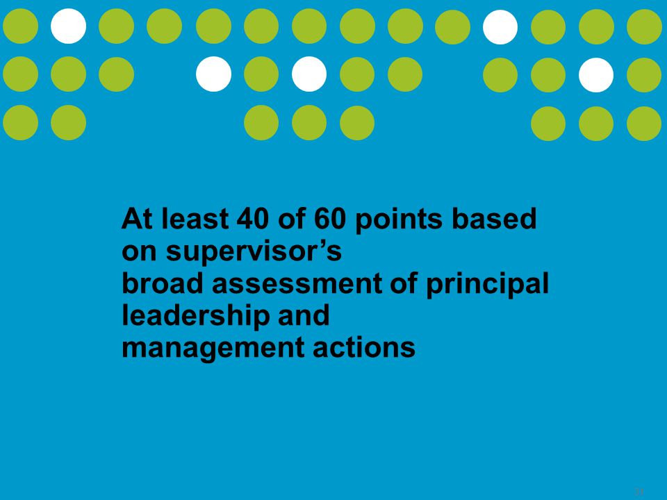 31 At least 40 of 60 points based on supervisor’s broad assessment of principal leadership and management actions