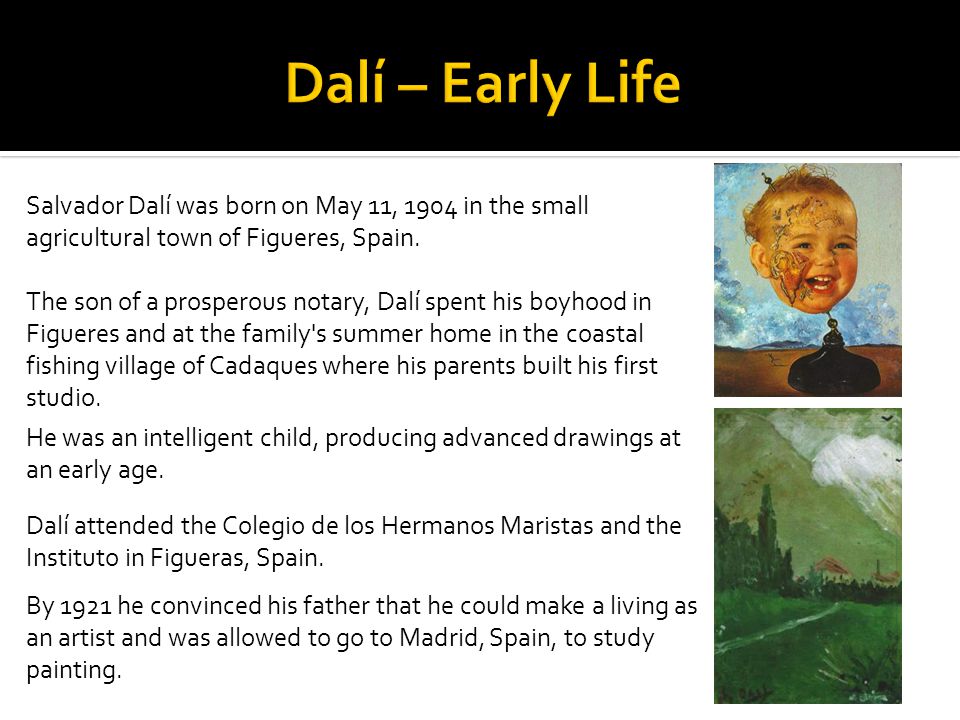 Salvador Dalí was born on May 11, 1904 in the small agricultural town of Figueres, Spain.