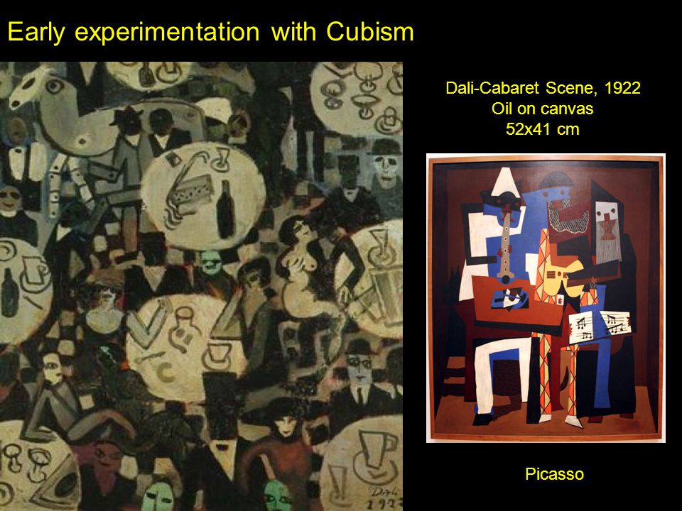 Early experimentation with Cubism Dali-Cabaret Scene, 1922 Oil on canvas 52x41 cm Picasso