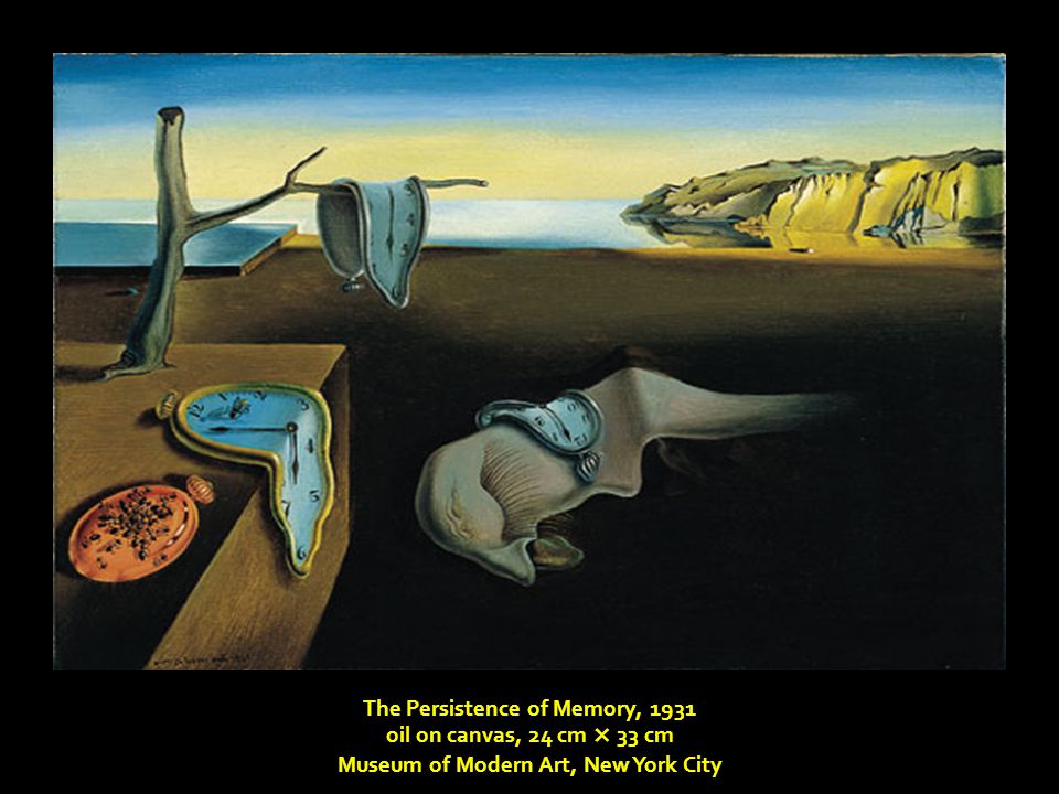 The Persistence of Memory, 1931 oil on canvas, 24 cm × 33 cm Museum of Modern Art, New York City