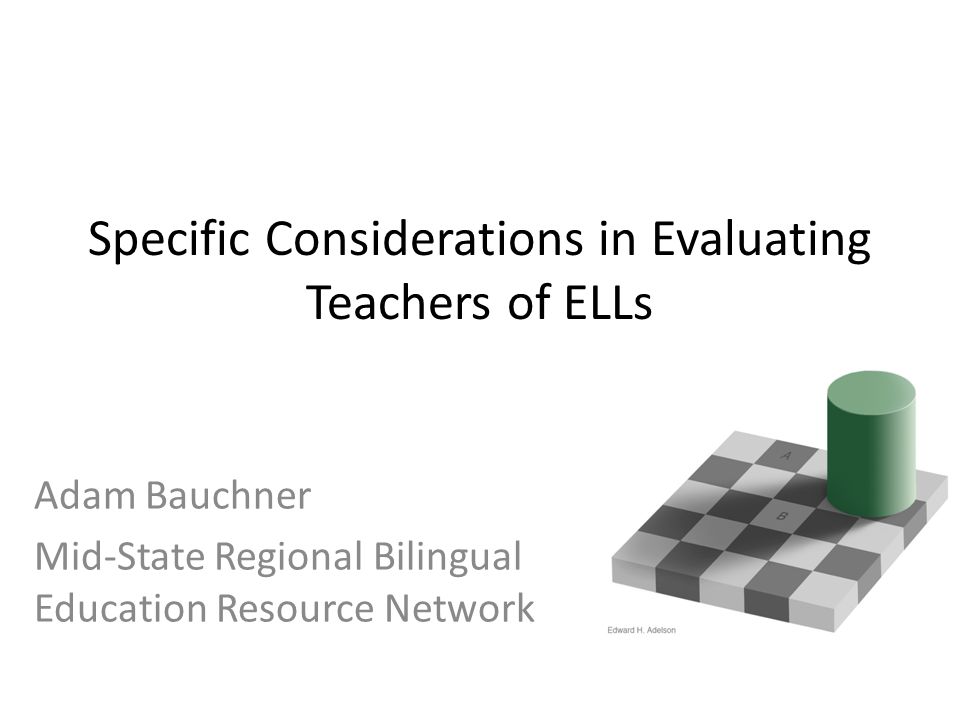 Specific Considerations in Evaluating Teachers of ELLs Adam Bauchner Mid-State Regional Bilingual Education Resource Network
