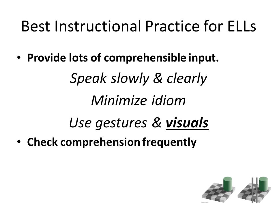 Best Instructional Practice for ELLs Provide lots of comprehensible input.