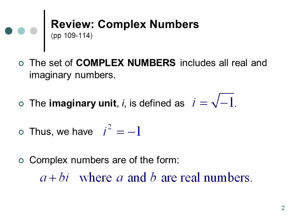2 Review: Complex Numbers (pp ) The set of COMPLEX NUMBERS includes all real and imaginary numbers.