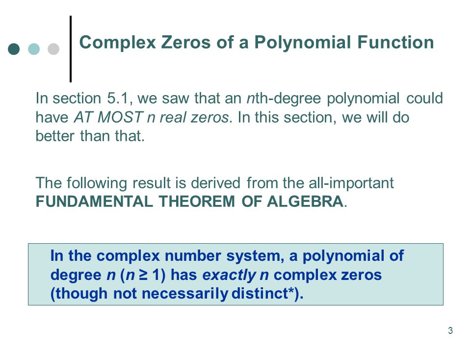 3 Complex Zeros of a Polynomial Function In section 5.1, we saw that an nth-degree polynomial could have AT MOST n real zeros.