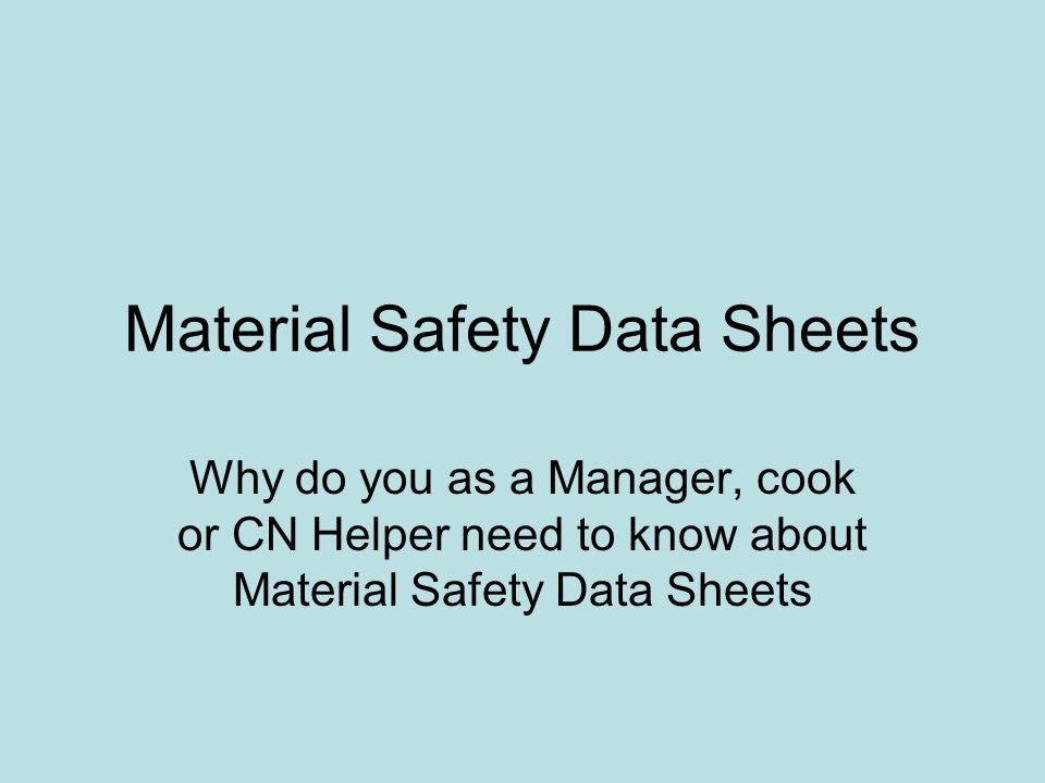 Material Safety Data Sheets Why do you as a Manager, cook or CN Helper need to know about Material Safety Data Sheets