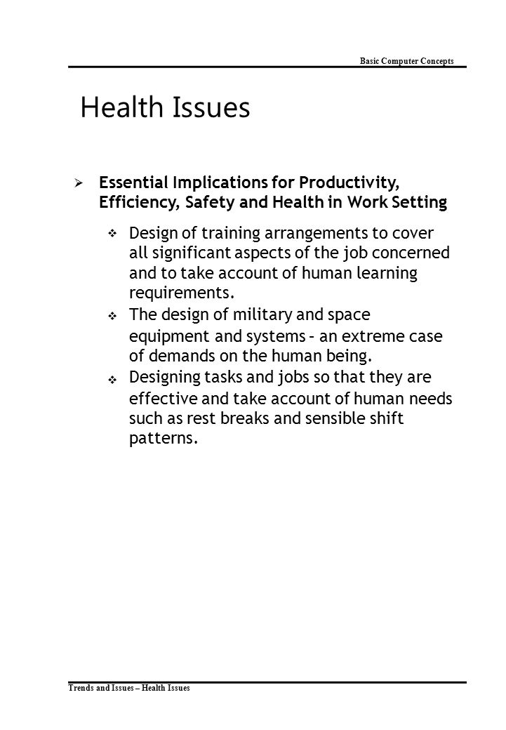 Trends and Issues – Health Issues Basic Computer Concepts Health Issues  Essential Implications for Productivity, Efficiency, Safety and Health in Work Setting  Design of training arrangements to cover all significant aspects of the job concerned and to take account of human learning requirements.