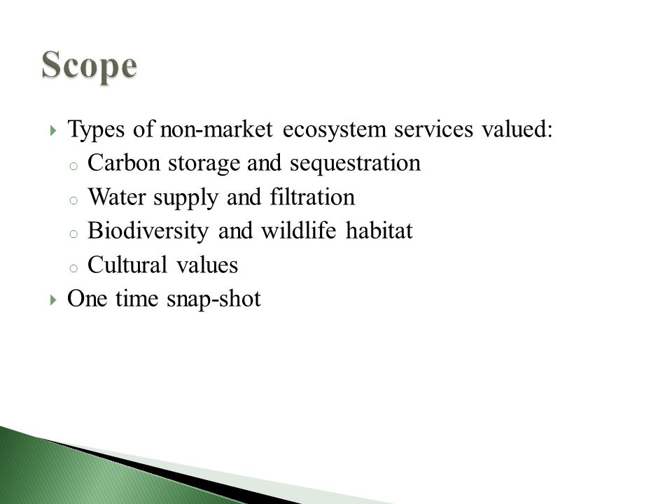  Types of non-market ecosystem services valued: o Carbon storage and sequestration o Water supply and filtration o Biodiversity and wildlife habitat o Cultural values  One time snap-shot