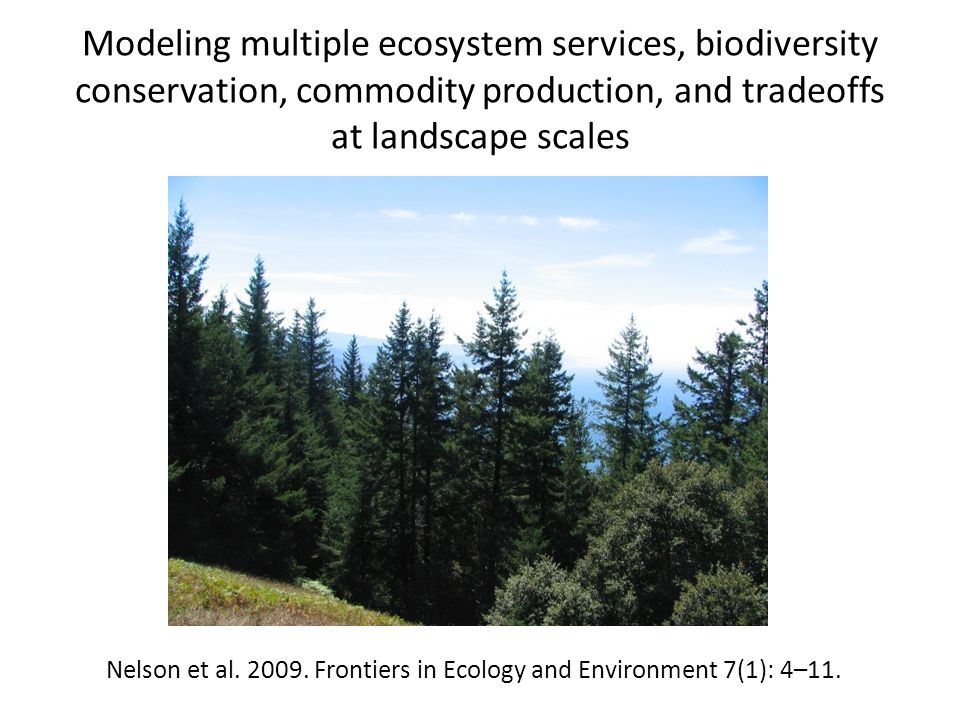 Modeling multiple ecosystem services, biodiversity conservation, commodity production, and tradeoffs at landscape scales Nelson et al.