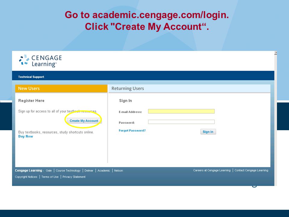 Go to academic.cengage.com/login. Click Create My Account .