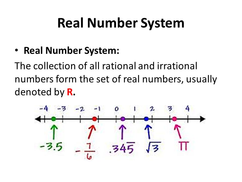 Real Number System Real Number System: The collection of all rational and irrational numbers form the set of real numbers, usually denoted by R.