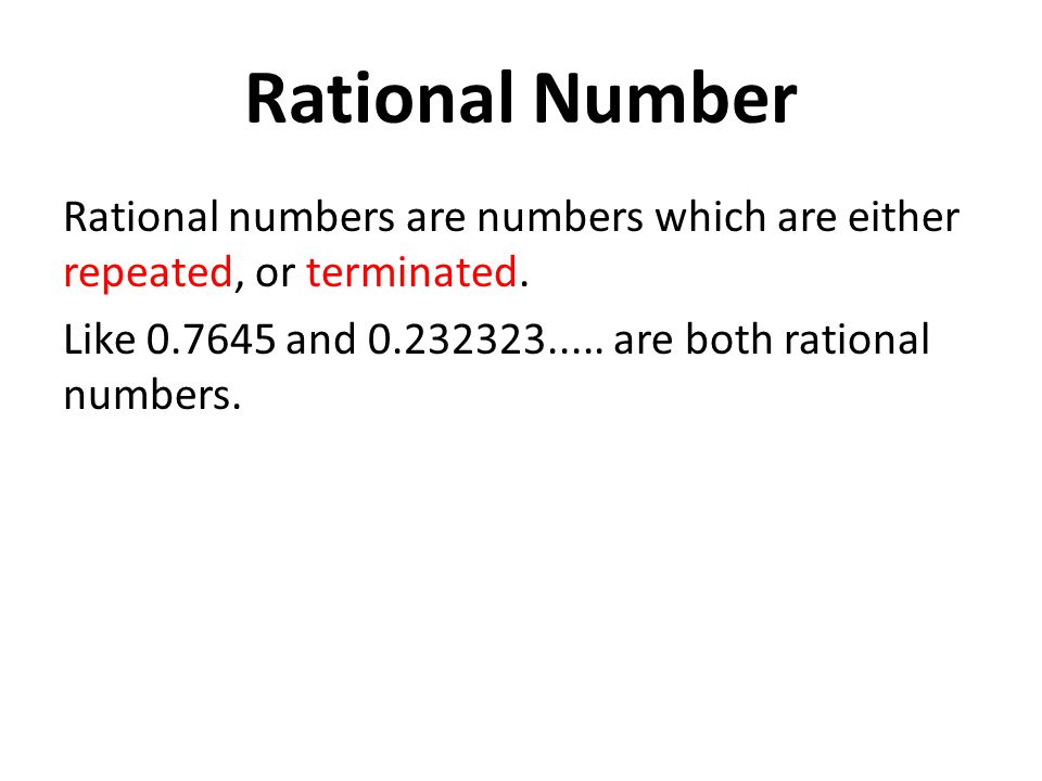 Rational numbers are numbers which are either repeated, or terminated.