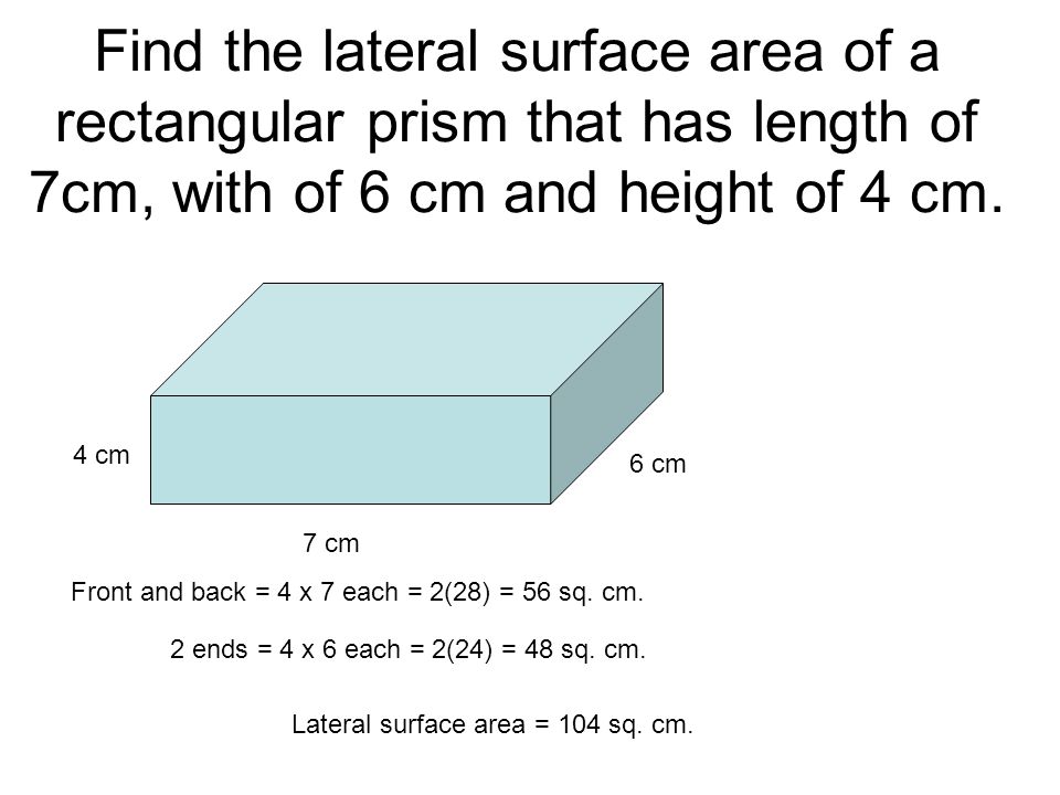 Find the lateral surface area of a rectangular prism that has length of 7cm, with of 6 cm and height of 4 cm.