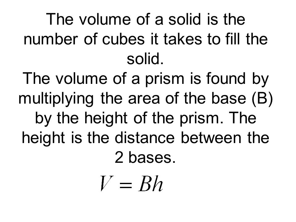 The volume of a solid is the number of cubes it takes to fill the solid.