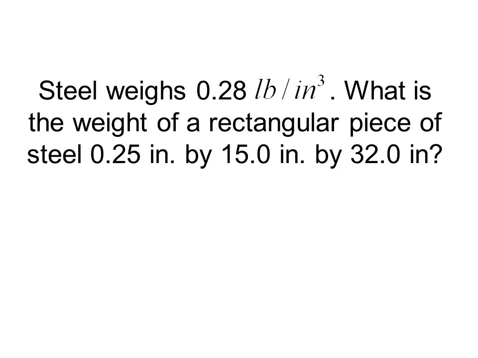 Steel weighs What is the weight of a rectangular piece of steel 0.25 in.
