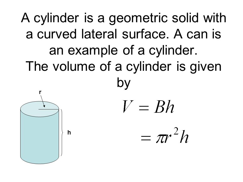 A cylinder is a geometric solid with a curved lateral surface.