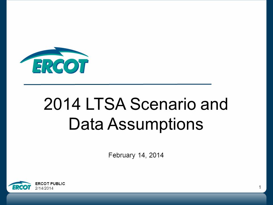 ERCOT PUBLIC 2/14/ LTSA Scenario and Data Assumptions February 14, 2014
