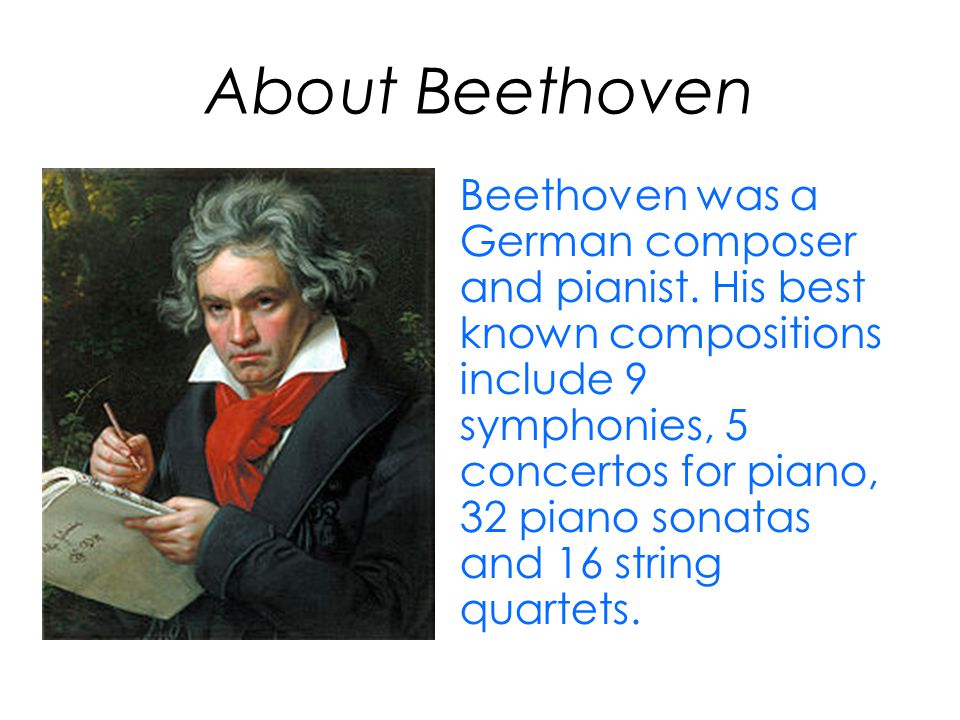 About Beethoven Beethoven was a German composer and pianist.