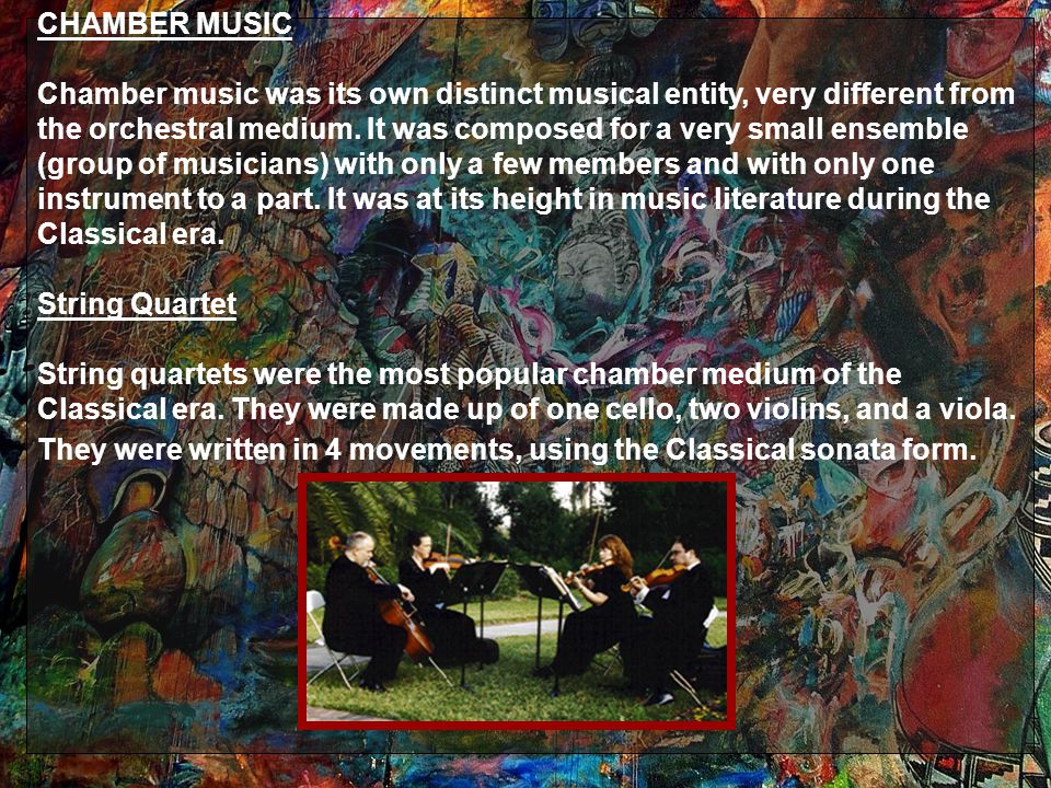 CHAMBER MUSIC Chamber music was its own distinct musical entity, very different from the orchestral medium.