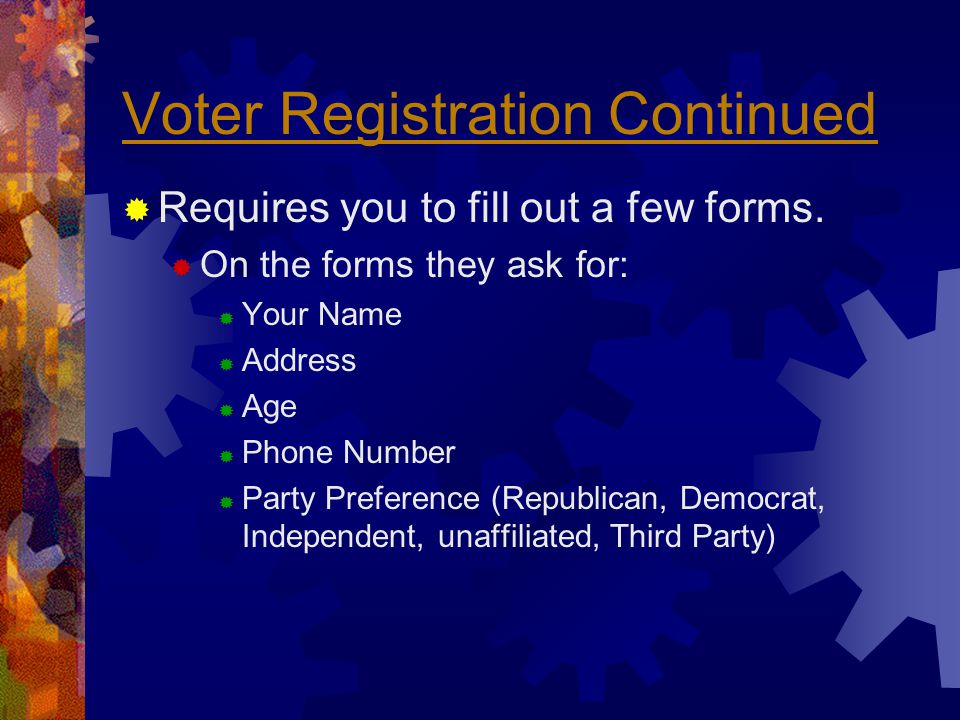Voter Registration Continued  Requires you to fill out a few forms.