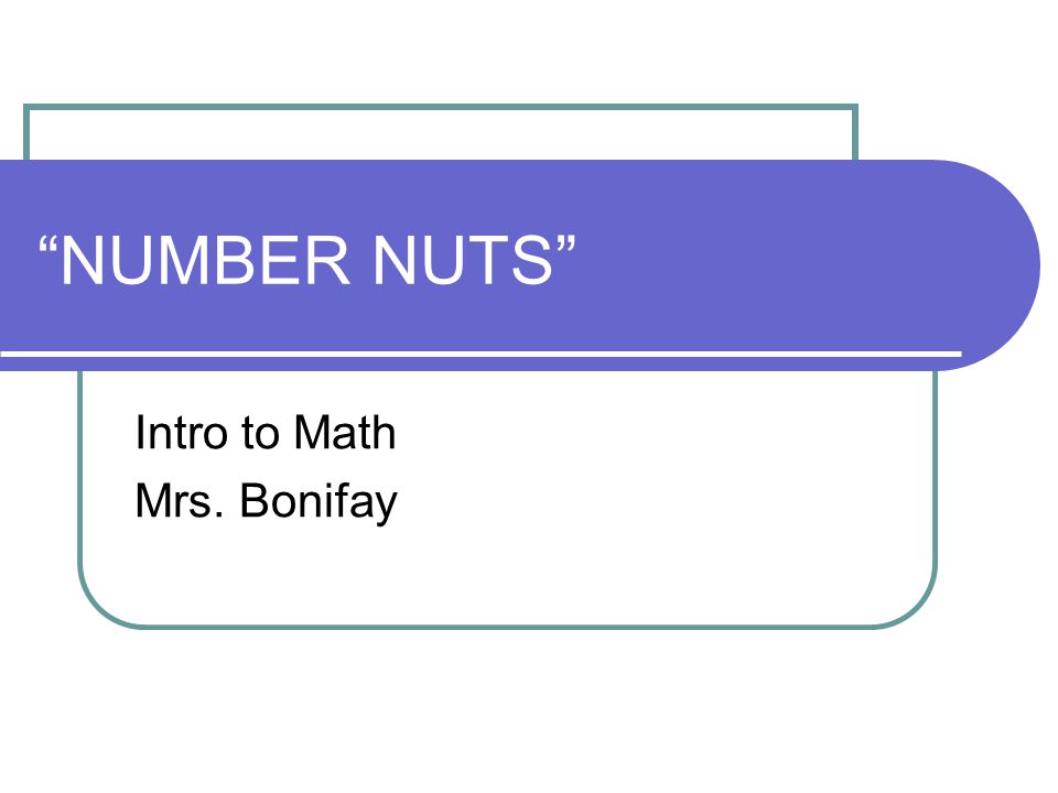 NUMBER NUTS Intro to Math Mrs. Bonifay
